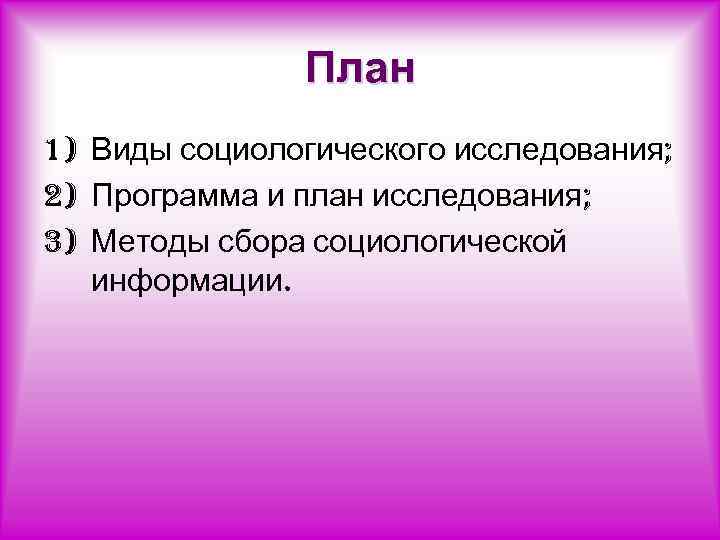 План 1) Виды социологического исследования; 2) Программа и план исследования; 3) Методы сбора социологической