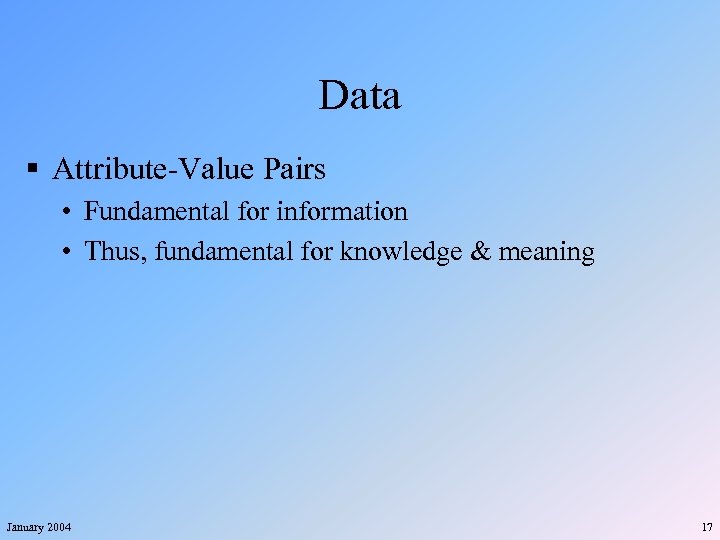 Data § Attribute-Value Pairs • Fundamental for information • Thus, fundamental for knowledge &