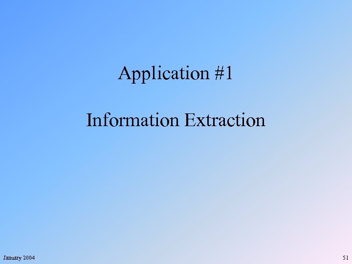 Application #1 Information Extraction January 2004 51 