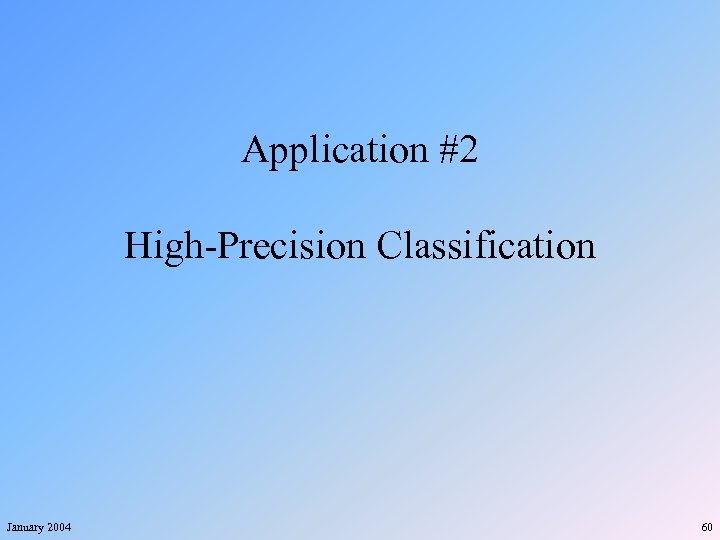 Application #2 High-Precision Classification January 2004 60 