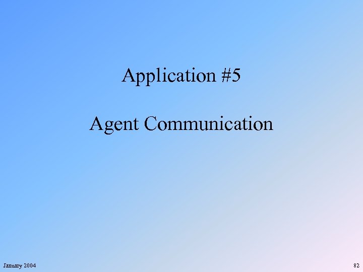 Application #5 Agent Communication January 2004 82 