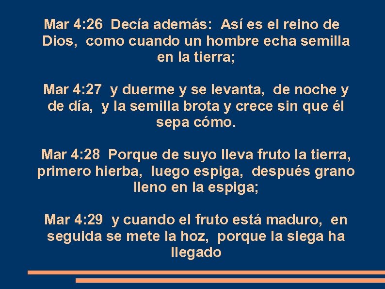 Mar 4: 26 Decía además: Así es el reino de Dios, como cuando un