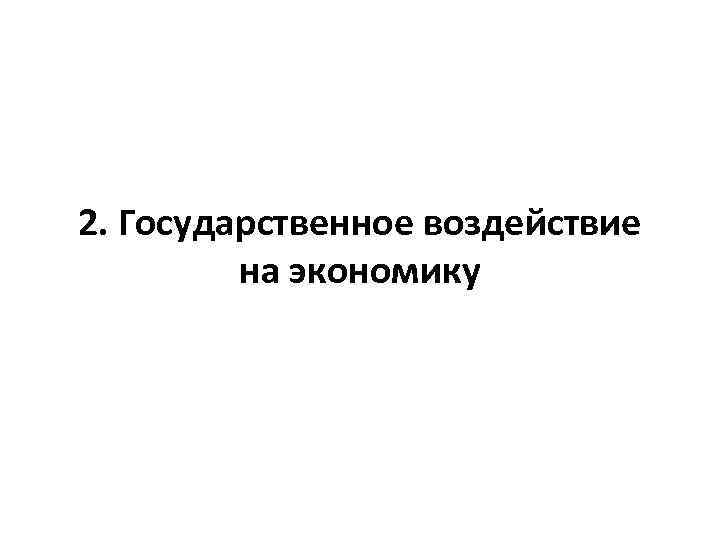 2. Государственное воздействие на экономику 