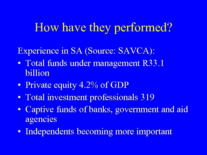 How have they performed? Experience in SA (Source: SAVCA): • Total funds under management