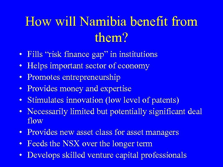 How will Namibia benefit from them? • • • Fills “risk finance gap” in