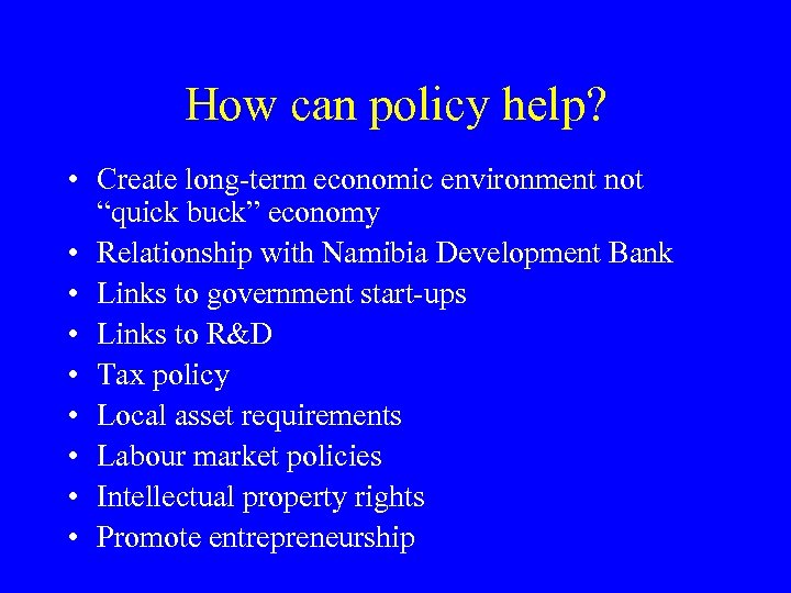 How can policy help? • Create long-term economic environment not “quick buck” economy •