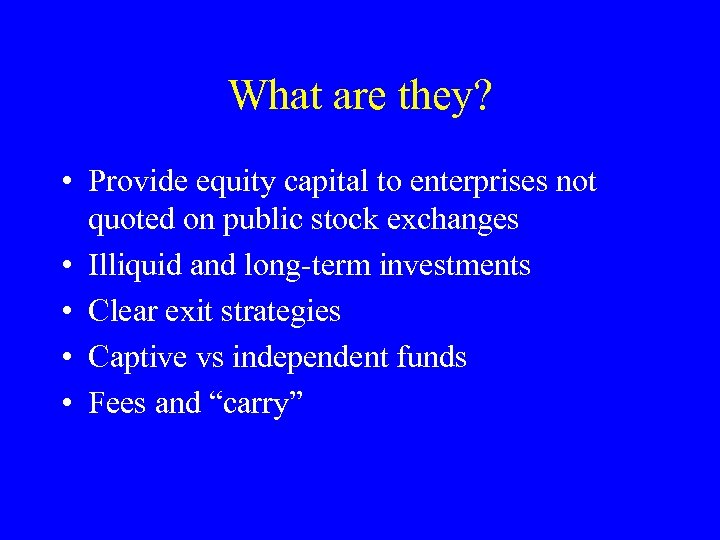 What are they? • Provide equity capital to enterprises not quoted on public stock