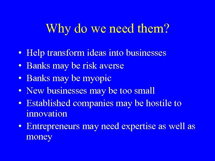 Why do we need them? • • • Help transform ideas into businesses Banks