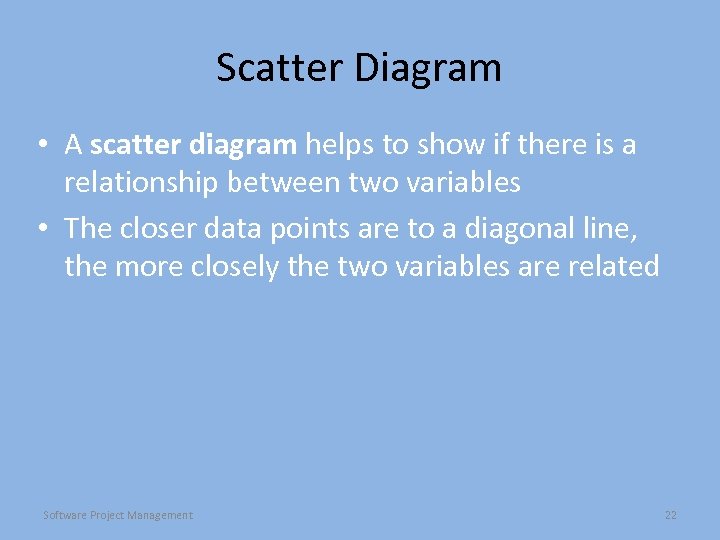 Scatter Diagram • A scatter diagram helps to show if there is a relationship