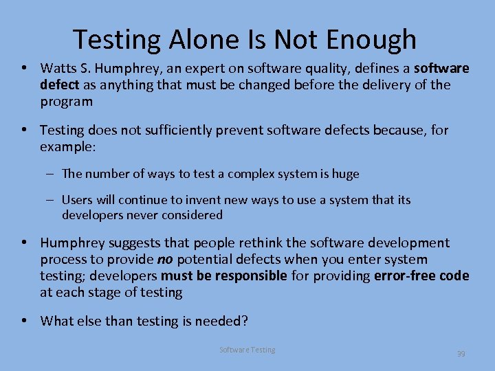 Testing Alone Is Not Enough • Watts S. Humphrey, an expert on software quality,