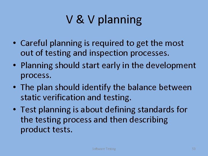 V & V planning • Careful planning is required to get the most out