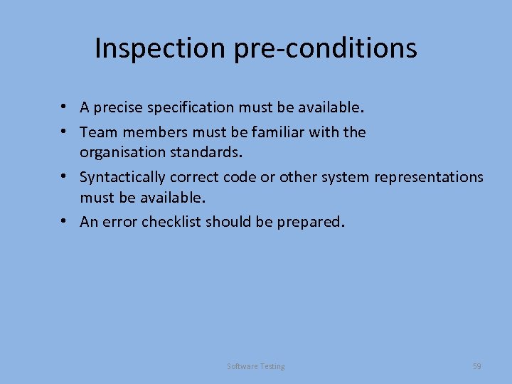 Inspection pre-conditions • A precise specification must be available. • Team members must be