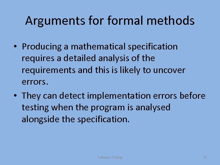 Arguments formal methods • Producing a mathematical specification requires a detailed analysis of the