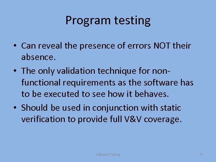 Program testing • Can reveal the presence of errors NOT their absence. • The