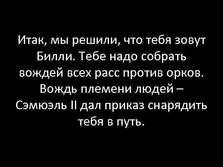 Итак, мы решили, что тебя зовут Билли. Тебе надо собрать вождей всех расс против