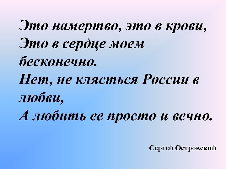 Это намертво, это в крови, Это в сердце моем бесконечно. Нет, не клясться России