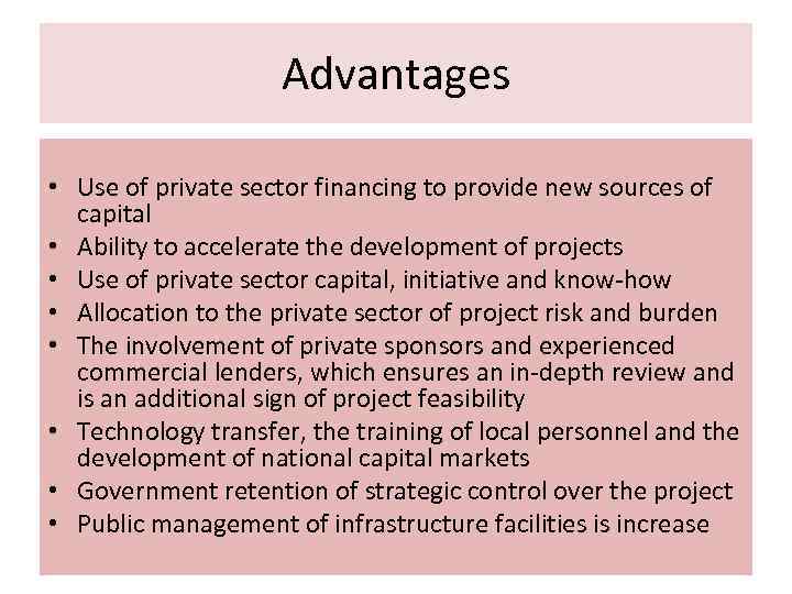 Advantages • Use of private sector financing to provide new sources of capital •