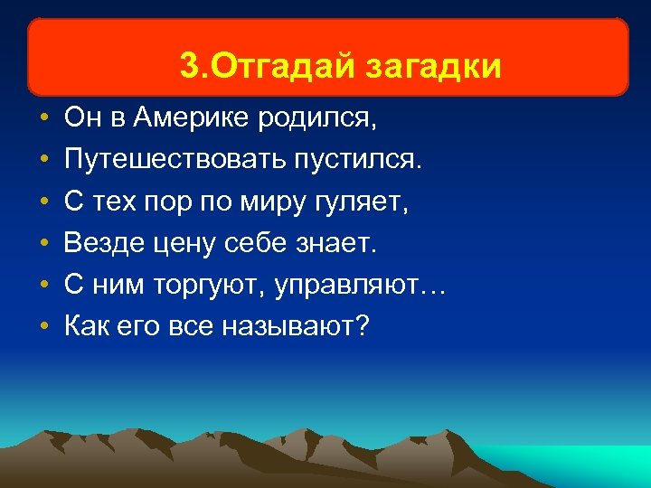 3. Отгадай загадки • • • Он в Америке родился, Путешествовать пустился. С тех