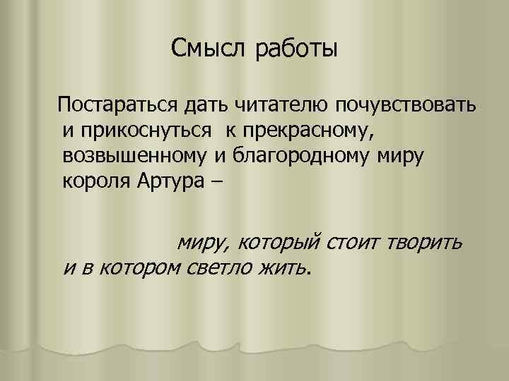 Смысл работы Постараться дать читателю почувствовать и прикоснуться к прекрасному, возвышенному и благородному миру
