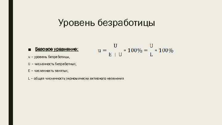 Уровень безработицы ■ Базовое уравнение: u – уровень безработицы, U – численность безработных, Е