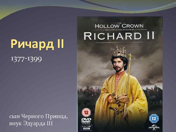 Ричард II 1377 -1399 сын Черного Принца, внук Эдуарда III 