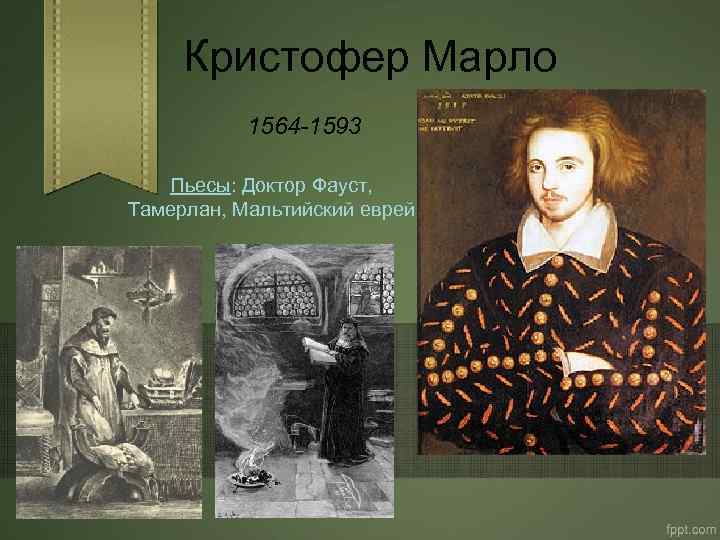 Кристофер Марло 1564 -1593 Пьесы: Доктор Фауст, Тамерлан, Мальтийский еврей 