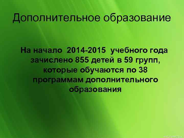 Дополнительное образование На начало 2014 -2015 учебного года зачислено 855 детей в 59 групп,