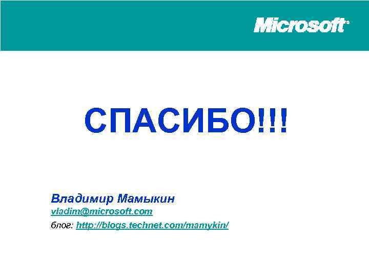 СПАСИБО!!! Владимир Мамыкин vladim@microsoft. com блог: http: //blogs. technet. com/mamykin/ 