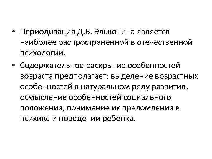  • Периодизация Д. Б. Эльконина является наиболее распространенной в отечественной психологии. • Содержательное