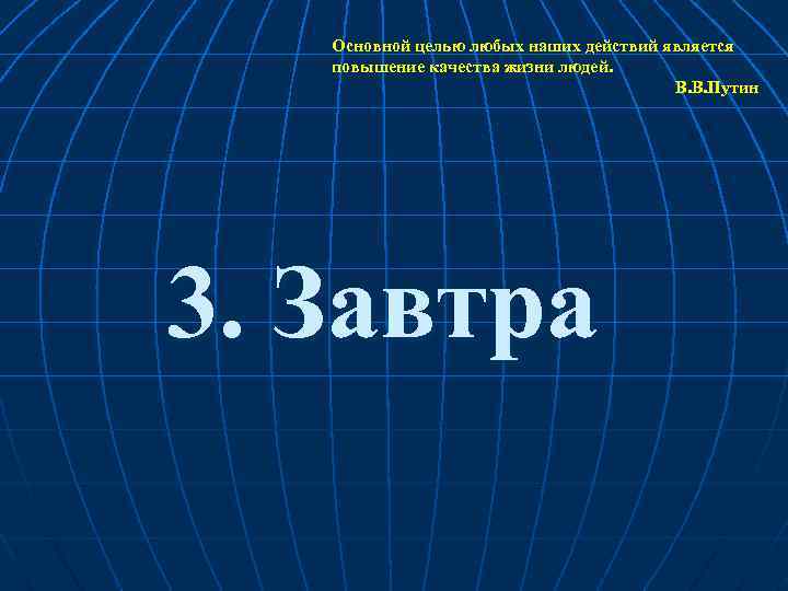 Основной целью любых наших действий является повышение качества жизни людей. В. В. Путин 3.