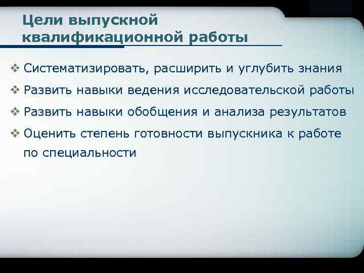 Цели выпускной квалификационной работы v Систематизировать, расширить и углубить знания v Развить навыки ведения