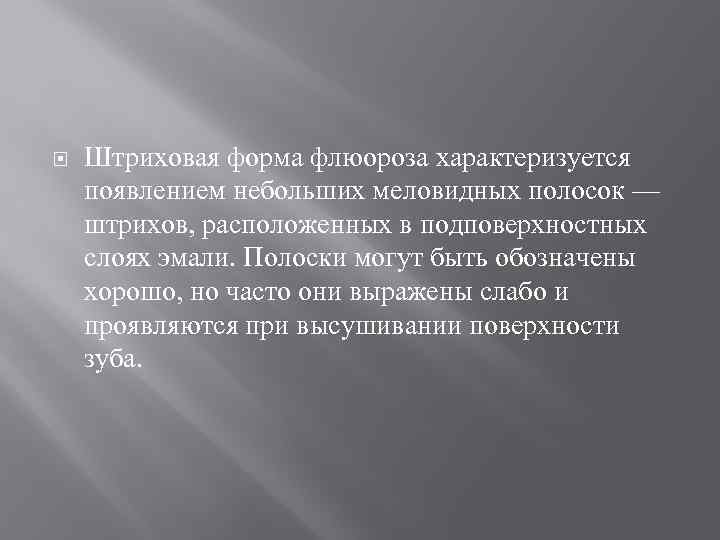  Штриховая форма флюороза характеризуется появлением небольших меловидных полосок — штрихов, расположенных в подповерхностных