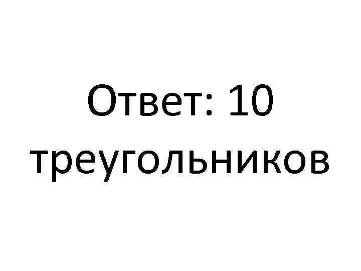 Ответ: 10 треугольников 