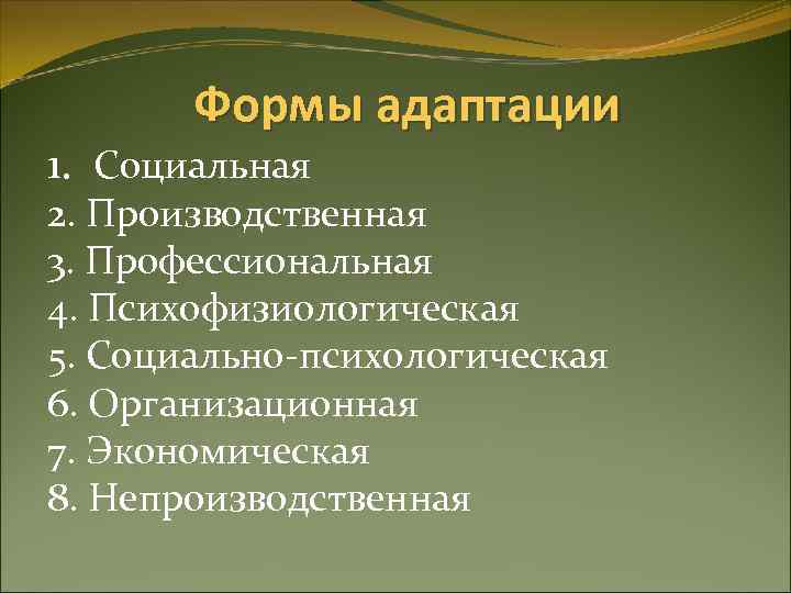 Формы адаптации 1. Социальная 2. Производственная 3. Профессиональная 4. Психофизиологическая 5. Социально-психологическая 6. Организационная