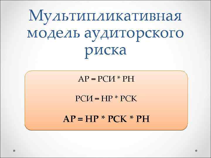 Мультипликативная модель аудиторского риска АР = РСИ * РН РСИ = НР * РСК