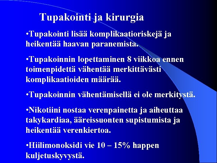 Tupakointi ja kirurgia • Tupakointi lisää komplikaatioriskejä ja heikentää haavan paranemista. • Tupakoinnin lopettaminen