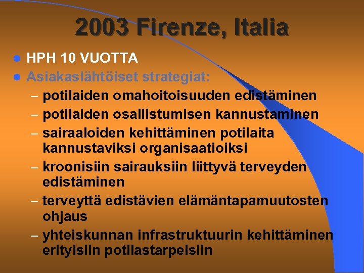 2003 Firenze, Italia HPH 10 VUOTTA l Asiakaslähtöiset strategiat: – potilaiden omahoitoisuuden edistäminen –