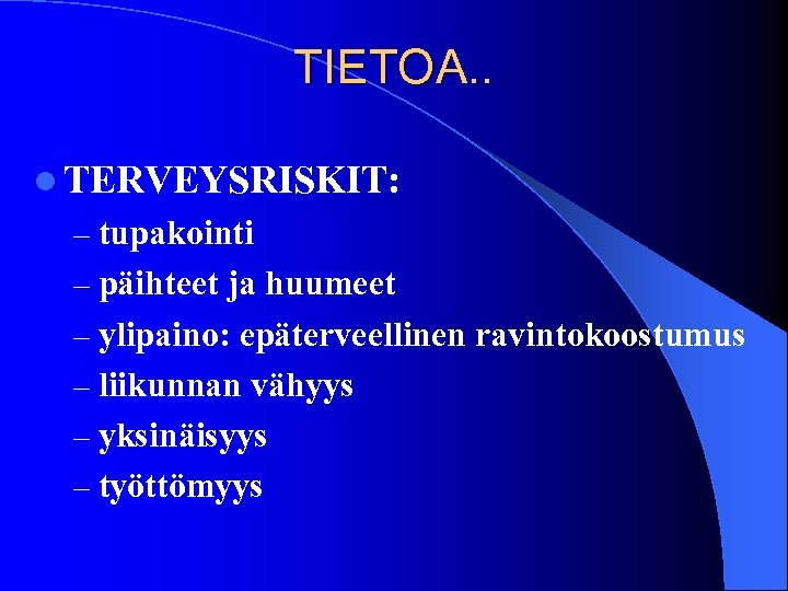 TIETOA. . l TERVEYSRISKIT: – tupakointi – päihteet ja huumeet – ylipaino: epäterveellinen ravintokoostumus