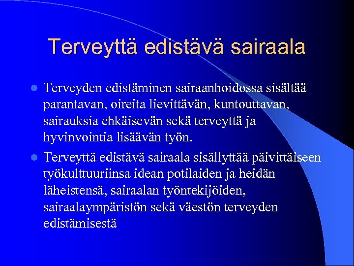 Terveyttä edistävä sairaala Terveyden edistäminen sairaanhoidossa sisältää parantavan, oireita lievittävän, kuntouttavan, sairauksia ehkäisevän sekä