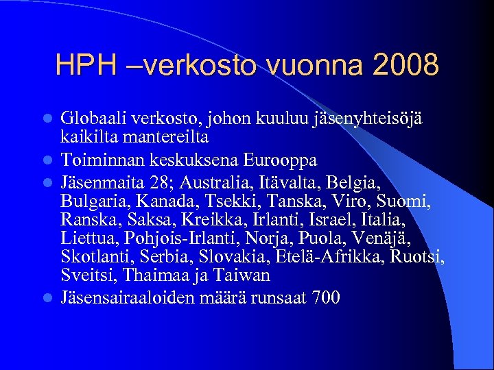 HPH –verkosto vuonna 2008 Globaali verkosto, johon kuuluu jäsenyhteisöjä kaikilta mantereilta l Toiminnan keskuksena