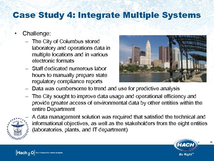 Case Study 4: Integrate Multiple Systems • Challenge: – The City of Columbus stored