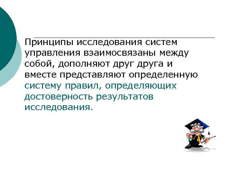 Принципы исследования систем управления взаимосвязаны между собой, дополняют друга и вместе представляют определенную систему