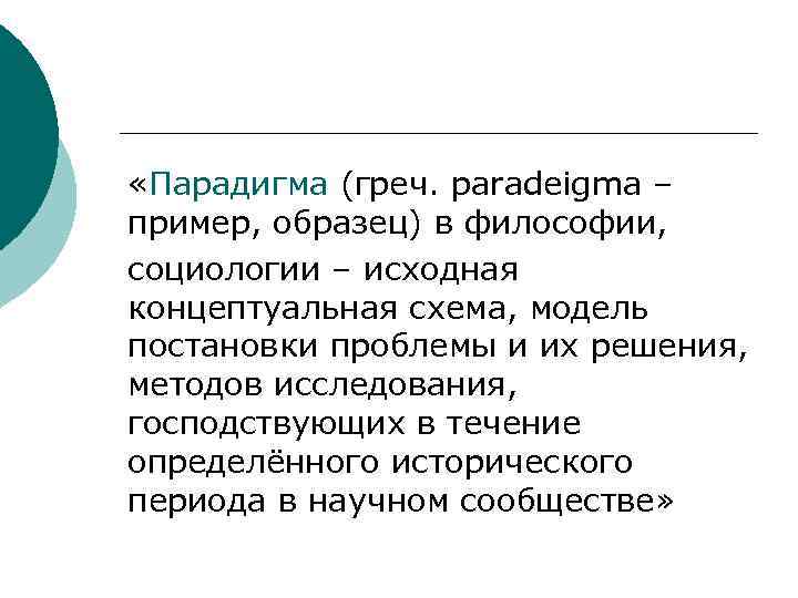  «Парадигма (греч. paradeigma – пример, образец) в философии, социологии – исходная концептуальная схема,