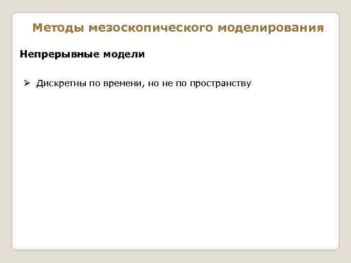 Методы мезоскопического моделирования Непрерывные модели Ø Дискретны по времени, но не по пространству 