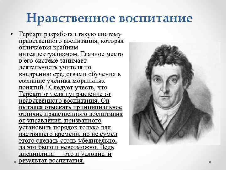 Нравственное воспитание • Гербарт разработал такую систему нравственного воспитания, которая отличается крайним интеллектуализмом. Главное