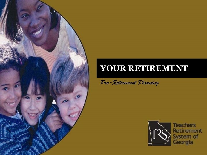 YOUR RETIREMENT Pre-Retirement Planning 