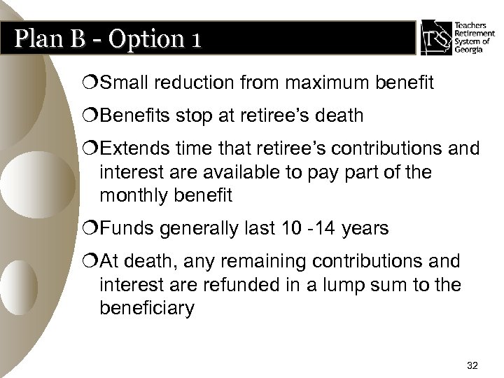 Plan B - Option 1 ¦Small reduction from maximum benefit ¦Benefits stop at retiree’s