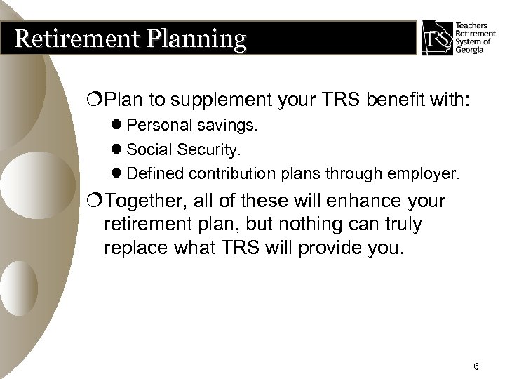 Retirement Planning ¦Plan to supplement your TRS benefit with: l Personal savings. l Social