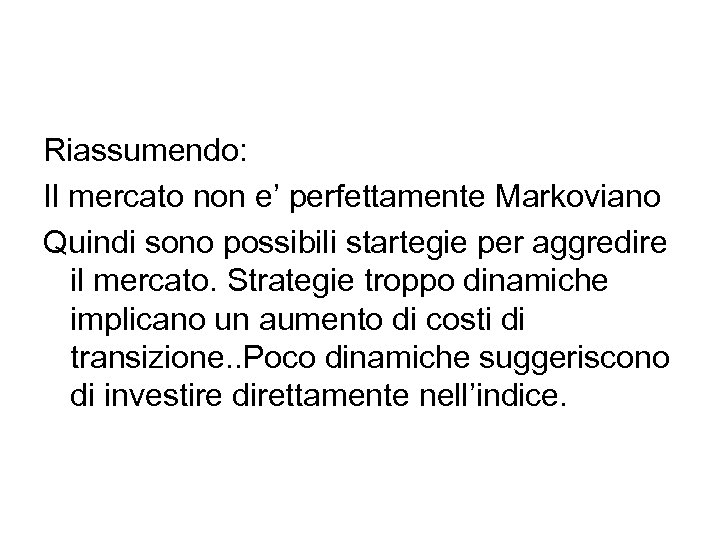 Riassumendo: Il mercato non e’ perfettamente Markoviano Quindi sono possibili startegie per aggredire il