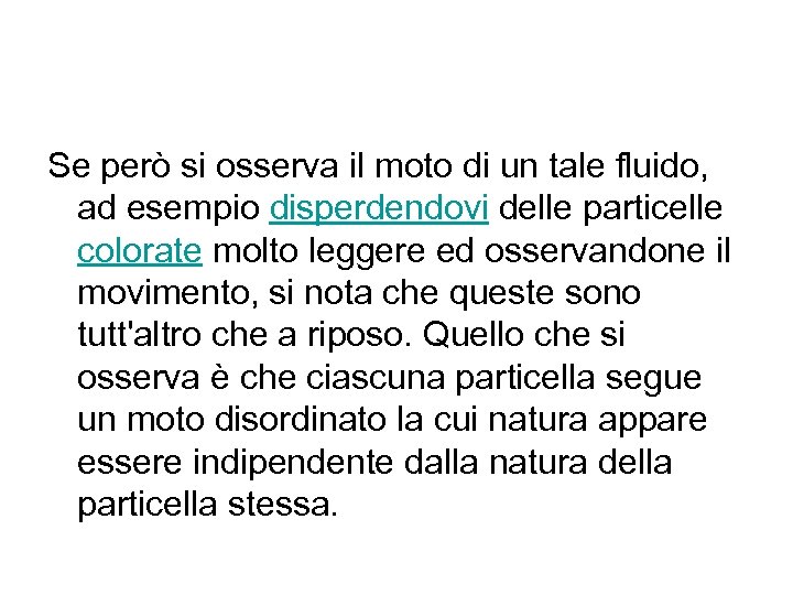 Se però si osserva il moto di un tale fluido, ad esempio disperdendovi delle